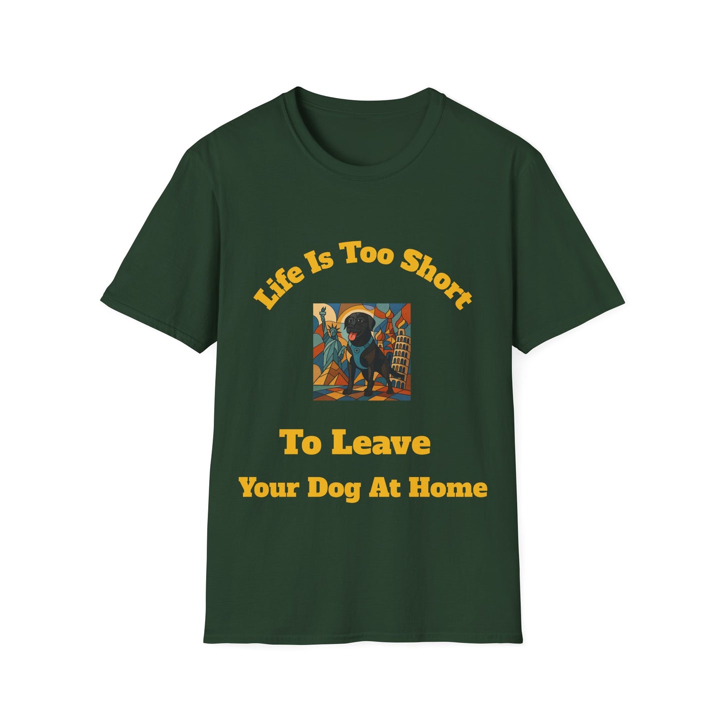 Dog Lover Unisex T-Shirt - "Life Is Too Short To Leave Your Dog At Home"