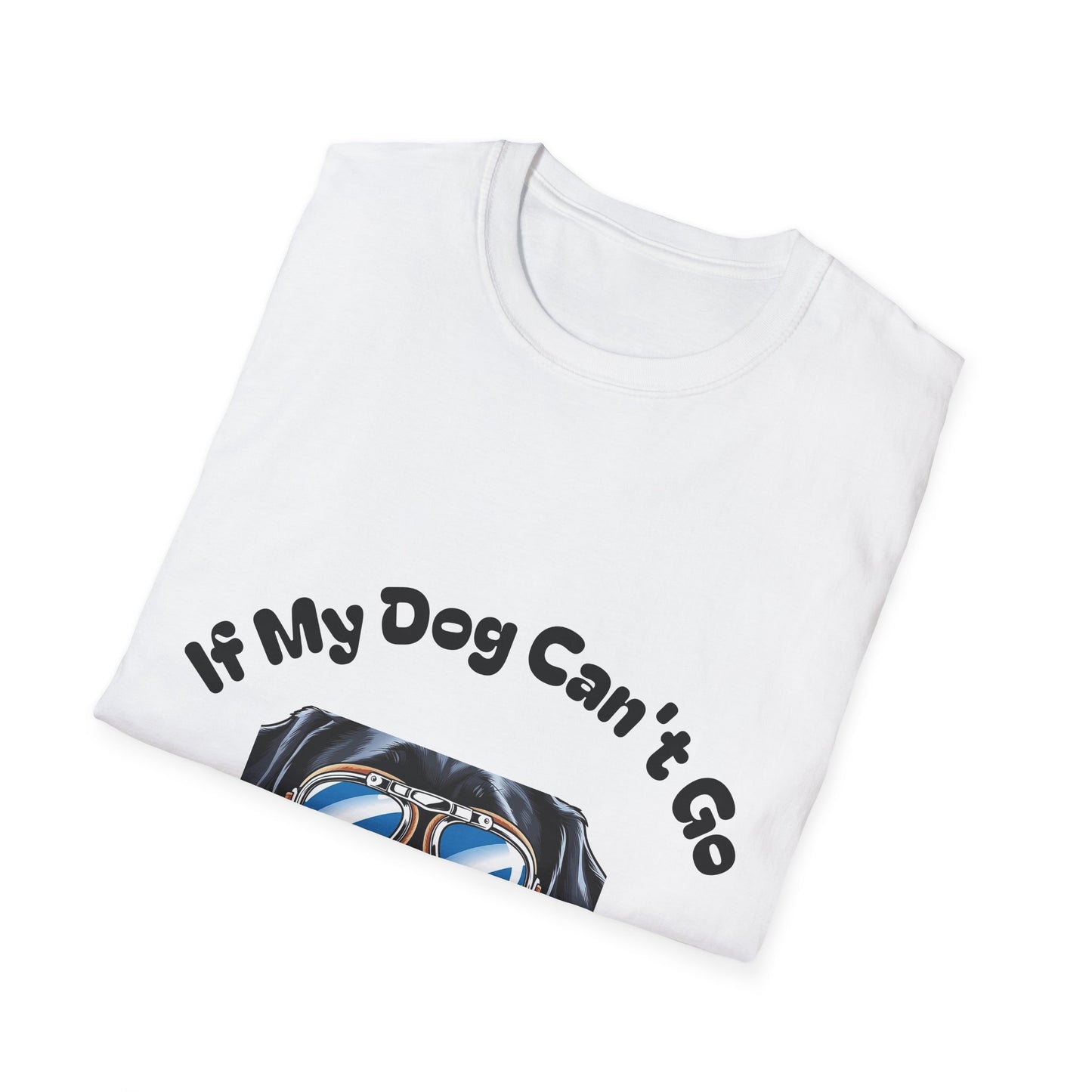Dog Lover Unisex Softstyle T-Shirt - 'If My Dog Can't Go I'm Not Going!'