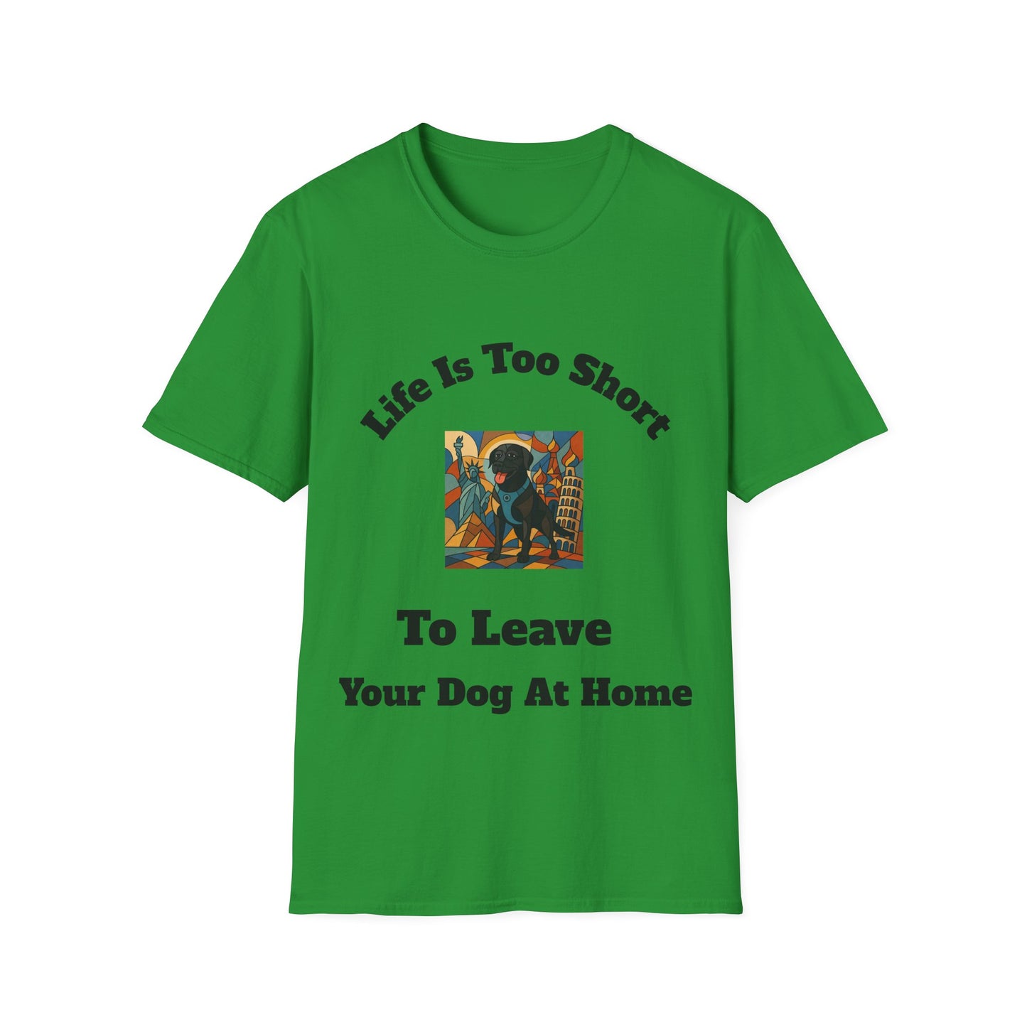 Dog Lover Unisex T-Shirt - "Life Is Too Short To Leave Your Dog At Home"