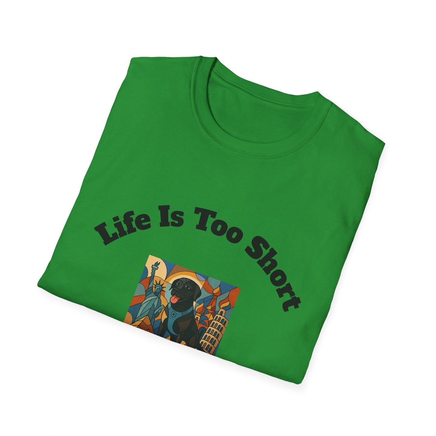 Dog Lover Unisex T-Shirt - "Life Is Too Short To Leave Your Dog At Home"