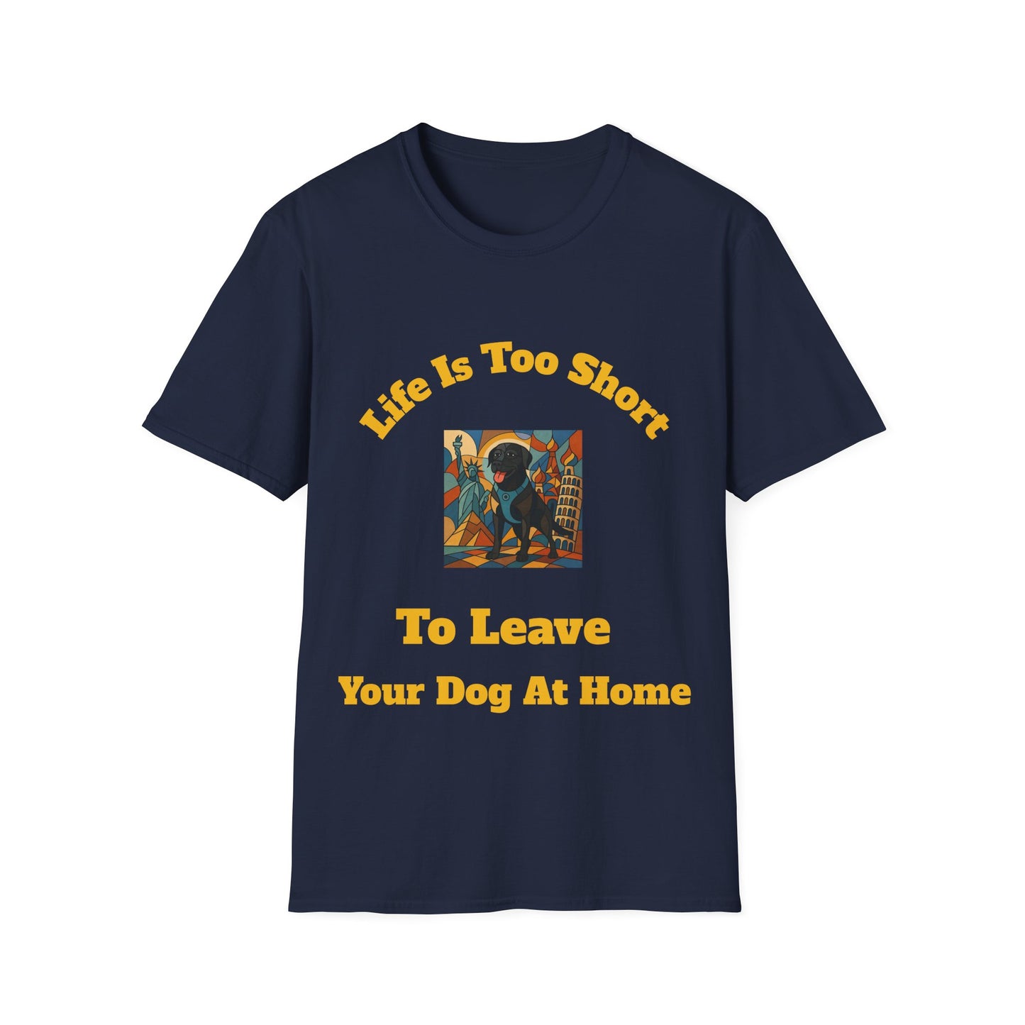 Dog Lover Unisex T-Shirt - "Life Is Too Short To Leave Your Dog At Home"