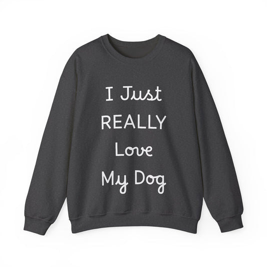 I Just REALLY Love My Dog Sweatshirt | Cozy Unisex Dog Lover Crewneck