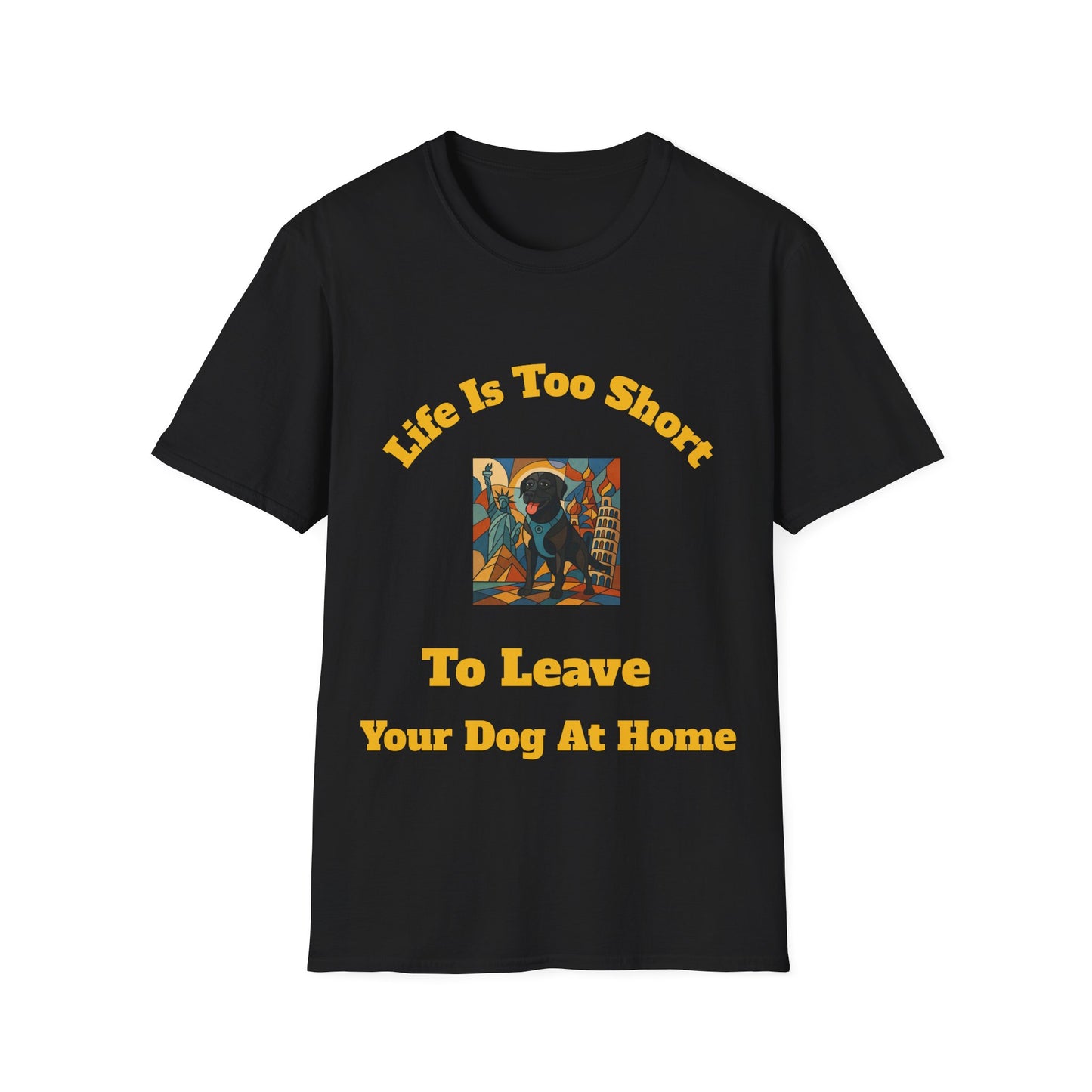Dog Lover Unisex T-Shirt - "Life Is Too Short To Leave Your Dog At Home"