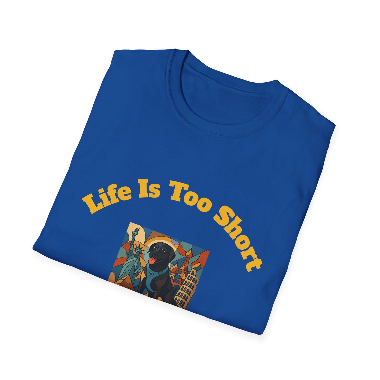 Dog Lover Unisex T-Shirt - "Life Is Too Short To Leave Your Dog At Home"