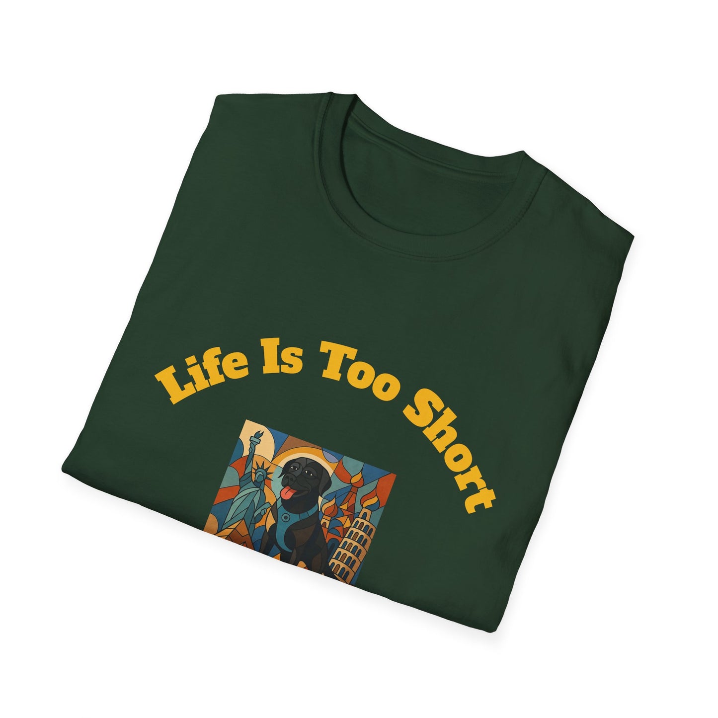 Dog Lover Unisex T-Shirt - "Life Is Too Short To Leave Your Dog At Home"